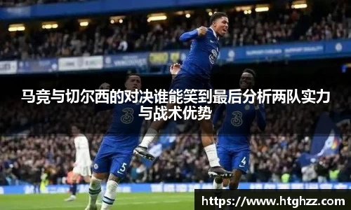 马竞与切尔西的对决谁能笑到最后分析两队实力与战术优势