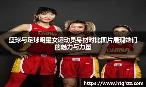 篮球与足球明星女运动员身材对比图片展现她们的魅力与力量