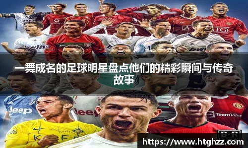 一舞成名的足球明星盘点他们的精彩瞬间与传奇故事