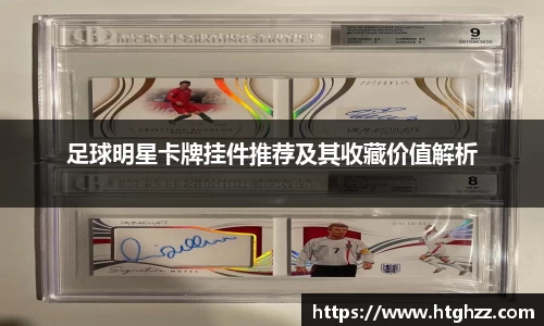 足球明星卡牌挂件推荐及其收藏价值解析